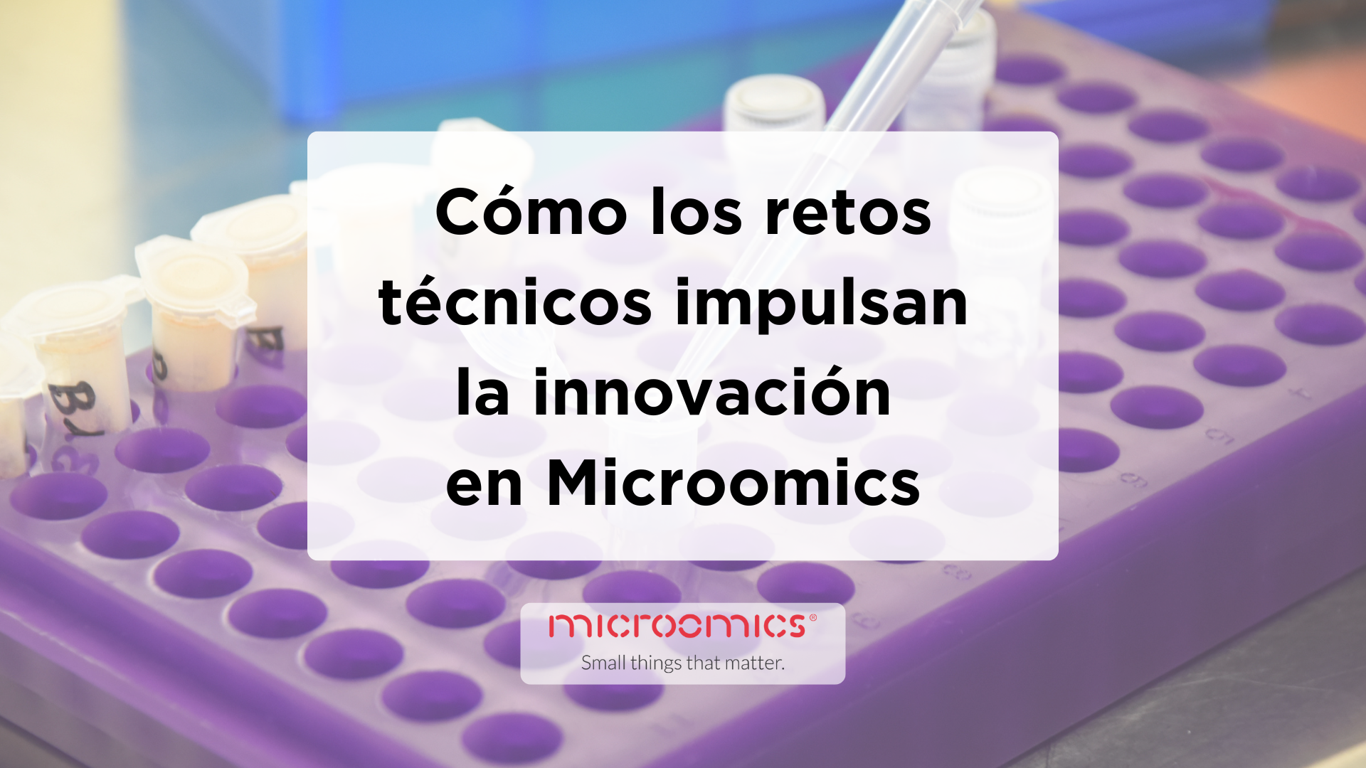 Cómo los retos técnicos impulsan la innovación en Microomics