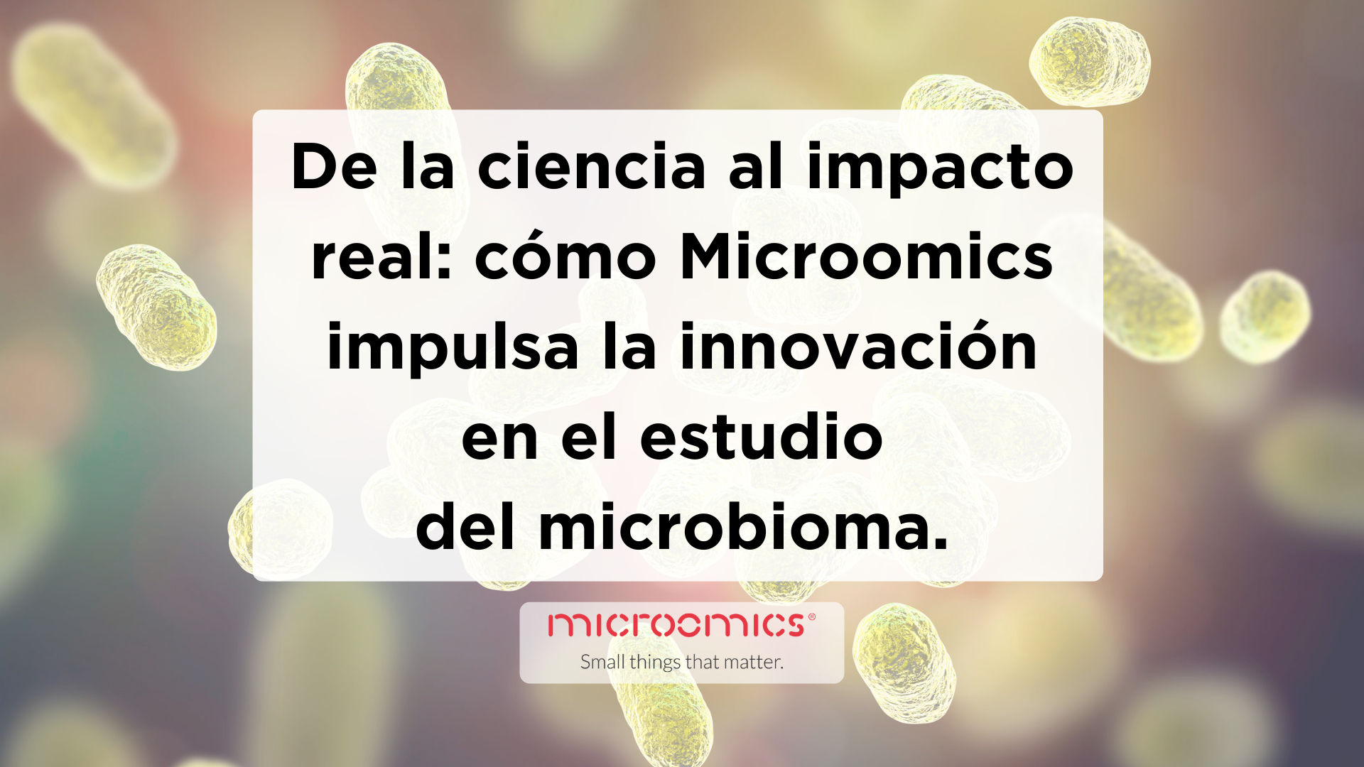 De la ciencia al impacto real: cómo Microomics impulsa la innovación en el estudio del microbioma
